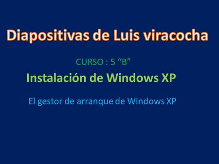 El gestor de arranque de Windows XP Instalación de Windows XP CURSO : 5 “B”