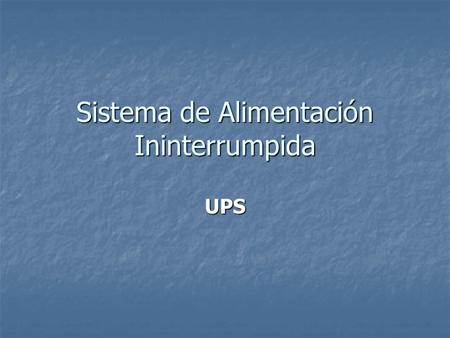 Sistema de Alimentación Ininterrumpida UPS. ¿Que es un UPS? UPS (Unintrruptible Power Supply) es un UPS (Unintrruptible Power Supply) es un dispositivo.