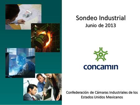 Sondeo Industrial Junio de 2013 Confederación de Cámaras Industriales de los Estados Unidos Mexicanos.