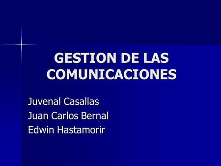 GESTION DE LAS COMUNICACIONES Juvenal Casallas Juan Carlos Bernal Edwin Hastamorir.