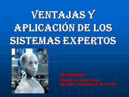 VENTAJAS Y APLICACIÓN DE LOS SISTEMAS EXPERTOS INTEGRANTES: GONZALEZ JARA PAUL SALINAS VELASQUEZ RICHARD.