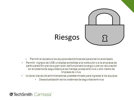 Riesgos Permitir el acceso a los equipos electrónicos del personal no autorizado Permitir ingreso de USB unidades extraíbles a la institución o a la empresa.