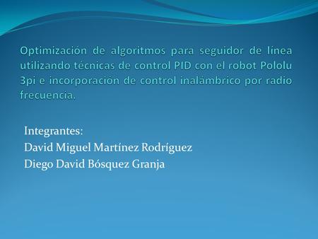 Integrantes: David Miguel Martínez Rodríguez Diego David Bósquez Granja.