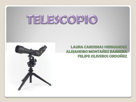 TELESCOPIO LAURA CARDENAS HERNANDEZ ALEJANDRO MONTAÑEZ BARRERA