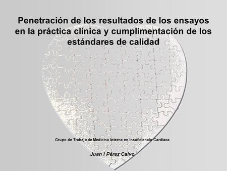 Grupo de Trabajo de Medicina Interna en Insuficiencia Cardiaca Juan I Pérez Calvo Penetración de los resultados de los ensayos en la práctica clínica y.