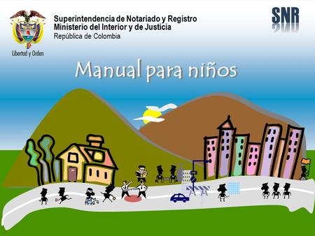 Superintendencia de Notariado y Registro Ministerio del Interior y de Justicia República de Colombia Manual para niños.