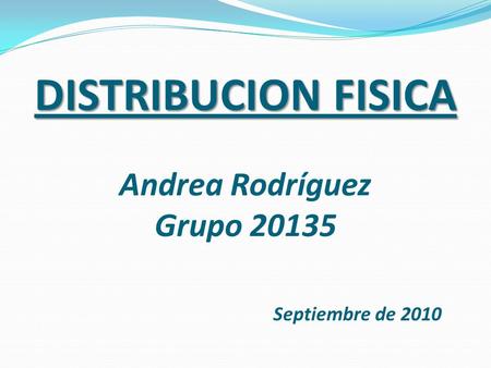 DISTRIBUCION FISICA Andrea Rodríguez Grupo 20135