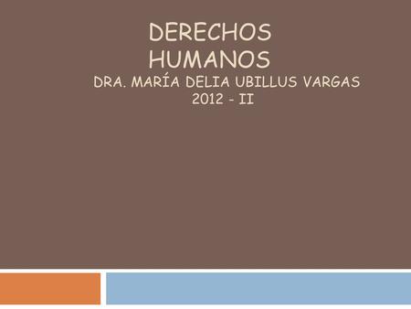 DERECHOS HUMANOS Dra. María Delia Ubillus Vargas II