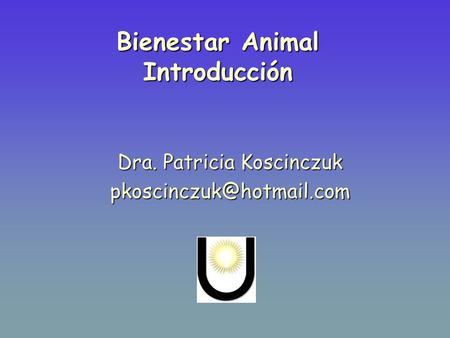Bienestar Animal Introducción Dra. Patricia Koscinczuk