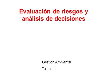 Evaluación de riesgos y análisis de decisiones Gestión Ambiental Tema 11.