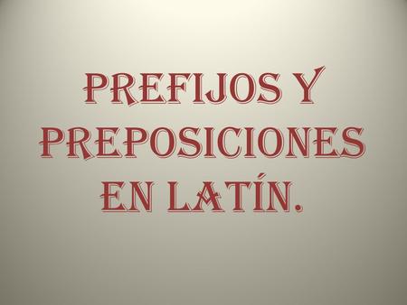 PREFIJOS Y PREPOSICIONES EN LATÍN.