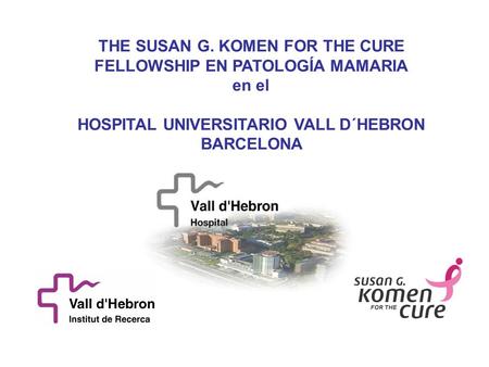 THE SUSAN G. KOMEN FOR THE CURE FELLOWSHIP EN PATOLOGÍA MAMARIA en el HOSPITAL UNIVERSITARIO VALL D´HEBRON BARCELONA.