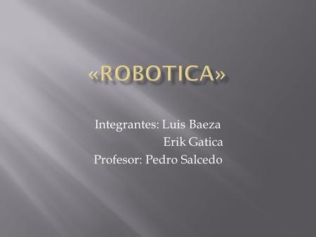 Integrantes: Luis Baeza Erik Gatica Profesor: Pedro Salcedo.