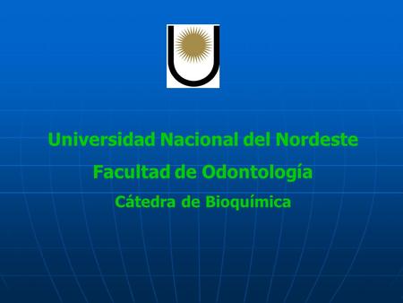 Universidad Nacional del Nordeste Facultad de Odontología Cátedra de Bioquímica.