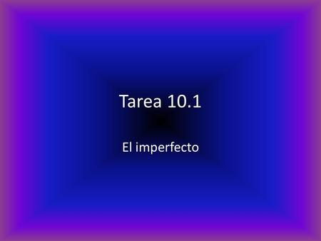 Tarea 10.1 El imperfecto. Completa la oración con el imperfecto del verbo entre paréntesis. También, traduce cada oración del español al inglés. (See.
