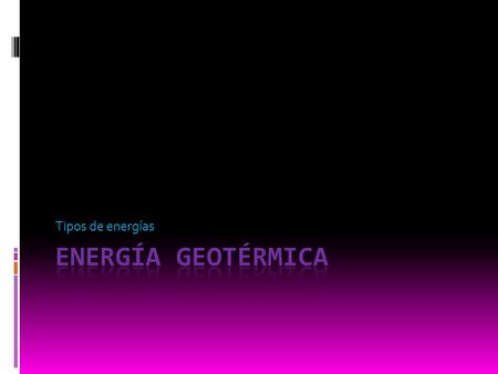 Tipos de energías energía Geotérmica.