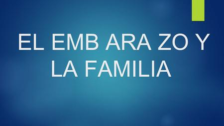 EL EMB ARA ZO Y LA FAMILIA