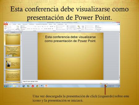 Esta conferencia debe visualizarse como presentación de Power Point. Una vez descargada la presentación de click (izquierdo) sobre este ícono y la presentación.