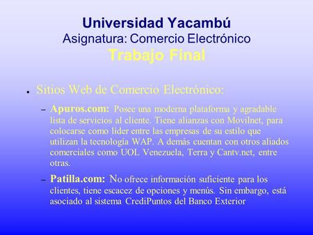 Universidad Yacambú Asignatura: Comercio Electrónico Trabajo Final ● Sitios Web de Comercio Electrónico: – Apuros.com: Posee una moderna plataforma y agradable.