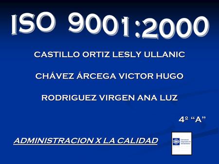 ISO 9001:2000 CASTILLO ORTIZ LESLY ULLANIC CHÁVEZ ÁRCEGA VICTOR HUGO