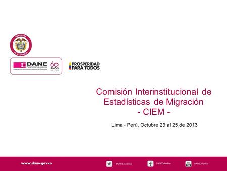 Comisión Interinstitucional de Estadísticas de Migración - CIEM - Lima - Perú, Octubre 23 al 25 de 2013.