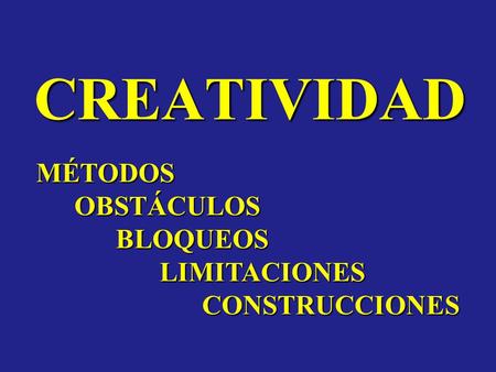 CREATIVIDAD MÉTODOS OBSTÁCULOS BLOQUEOS LIMITACIONES CONSTRUCCIONES.