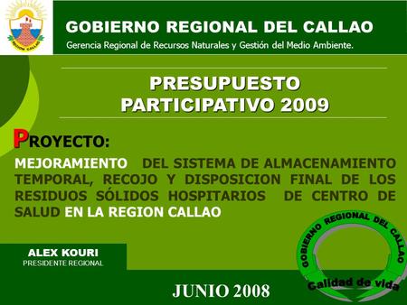 GOBIERNO REGIONAL DEL CALLAO ALEX KOURI PRESIDENTE REGIONAL PRESUPUESTO PARTICIPATIVO 2009 Gerencia Regional de Recursos Naturales y Gestión del Medio.