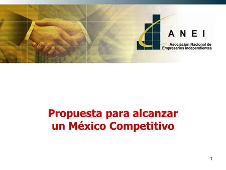 1 Propuesta para alcanzar un México Competitivo. 2 Hoy en México: Se diseñan e implementan políticas públicas con base en buenas intenciones, pero que.