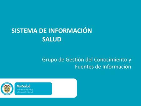 SISTEMA DE INFORMACIÓN SALUD Grupo de Gestión del Conocimiento y Fuentes de Información.