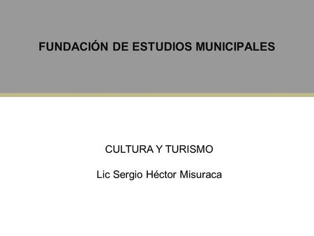 FUNDACIÓN DE ESTUDIOS MUNICIPALES CULTURA Y TURISMO Lic Sergio Héctor Misuraca.