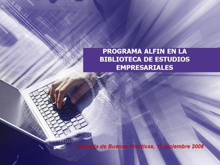 PROGRAMA ALFIN EN LA BIBLIOTECA DE ESTUDIOS EMPRESARIALES Jornada de Buenas Prácticas, 11 diciembre 2008.