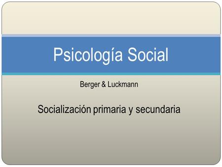 Berger & Luckmann Socialización primaria y secundaria