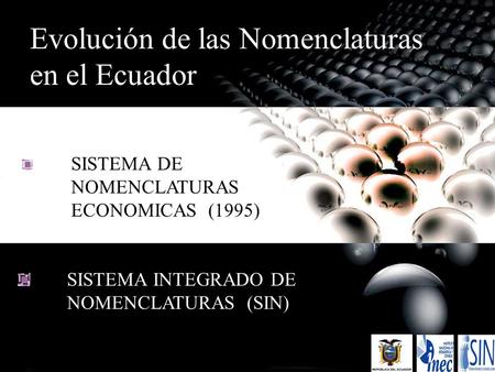 Evolución de las Nomenclaturas en el Ecuador SISTEMA DE NOMENCLATURAS ECONOMICAS (1995) SISTEMA INTEGRADO DE NOMENCLATURAS (SIN)