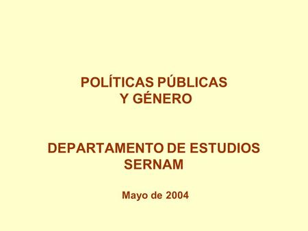 POLÍTICAS PÚBLICAS Y GÉNERO DEPARTAMENTO DE ESTUDIOS SERNAM Mayo de 2004.
