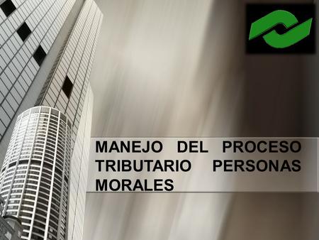 MANEJO DEL PROCESO TRIBUTARIO PERSONAS MORALES
