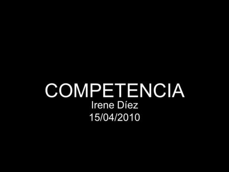 COMPETENCIA Irene Díez 15/04/2010.