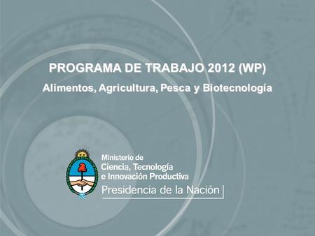PROGRAMA DE TRABAJO 2012 (WP) Alimentos, Agricultura, Pesca y Biotecnología.