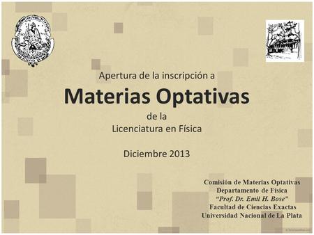 Apertura de la inscripción a Materias Optativas de la Licenciatura en Física Diciembre 2013 Comisión de Materias Optativas Departamento de Física “Prof.