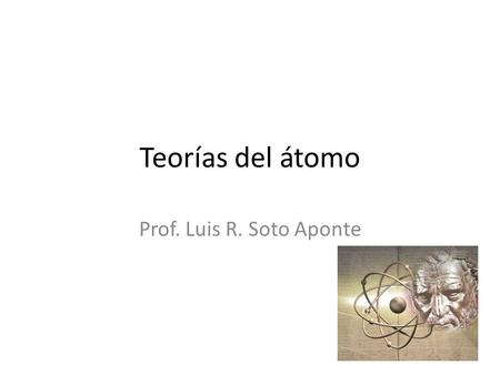 Teorías del átomo Prof. Luis R. Soto Aponte.
