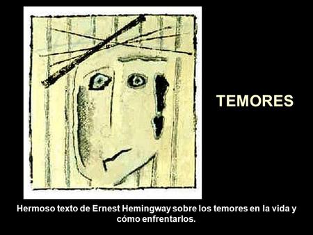 www.vitanoblepowerpoints.net Hermoso texto de Ernest Hemingway sobre los temores en la vida y cómo enfrentarlos. TEMORES.