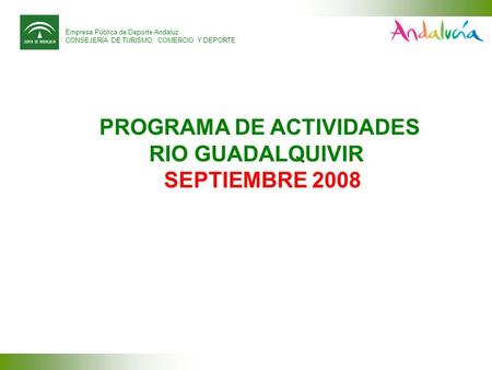 Empresa Pública de Deporte Andaluz CONSEJERÍA DE TURISMO, COMERCIO Y DEPORTE PROGRAMA DE ACTIVIDADES RIO GUADALQUIVIR SEPTIEMBRE 2008.