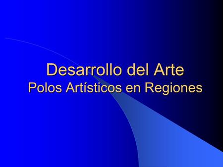 Desarrollo del Arte Polos Artísticos en Regiones.