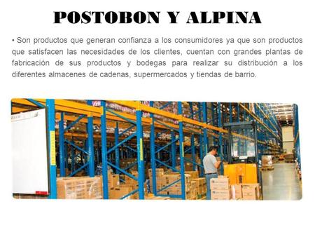 POSTOBON Y ALPINA Son productos que generan confianza a los consumidores ya que son productos que satisfacen las necesidades de los clientes, cuentan.