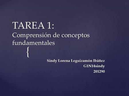 { TAREA 1: Comprensión de conceptos fundamentales Sindy Lorena Leguizamón Ibáñez G1N14sindy201290.