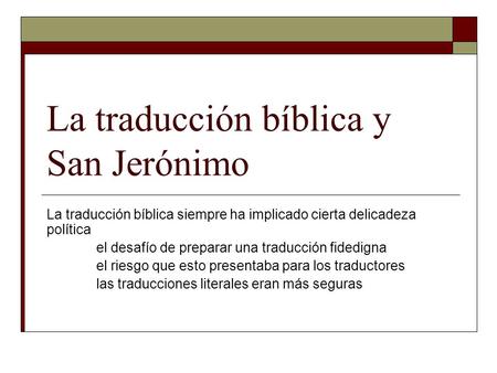 La traducción bíblica y San Jerónimo La traducción bíblica siempre ha implicado cierta delicadeza política el desafío de preparar una traducción fidedigna.