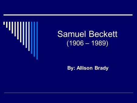 Samuel Beckett (1906 – 1989) By: Allison Brady. Una poca información...  Él nació el 3 de Abril, 1906  Él es de Foxrock, Irlanda (sur de Dublin)  Su.