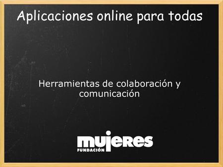 Aplicaciones online para todas Herramientas de colaboración y comunicación.