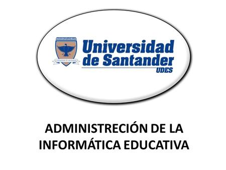 ADMINISTRECIÓN DE LA INFORMÁTICA EDUCATIVA. ADMINISTRACIÓN Y GERENCIA.