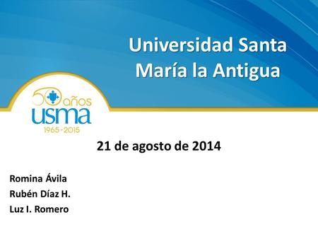Universidad Santa María la Antigua 21 de agosto de 2014 Romina Ávila Rubén Díaz H. Luz I. Romero.