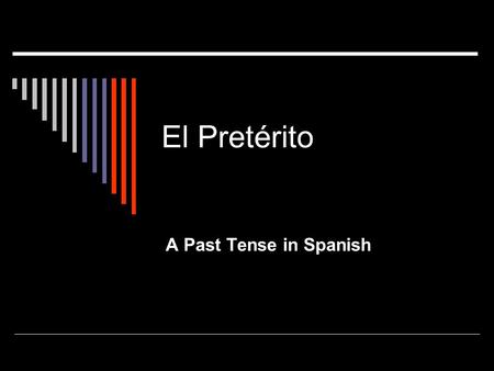 El Pretérito A Past Tense in Spanish. El Pretérito  Preterite means past tense. Generally speaking, the preterite is used for actions in the past that.